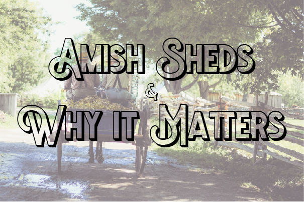 Amish Sheds & Why It Matters